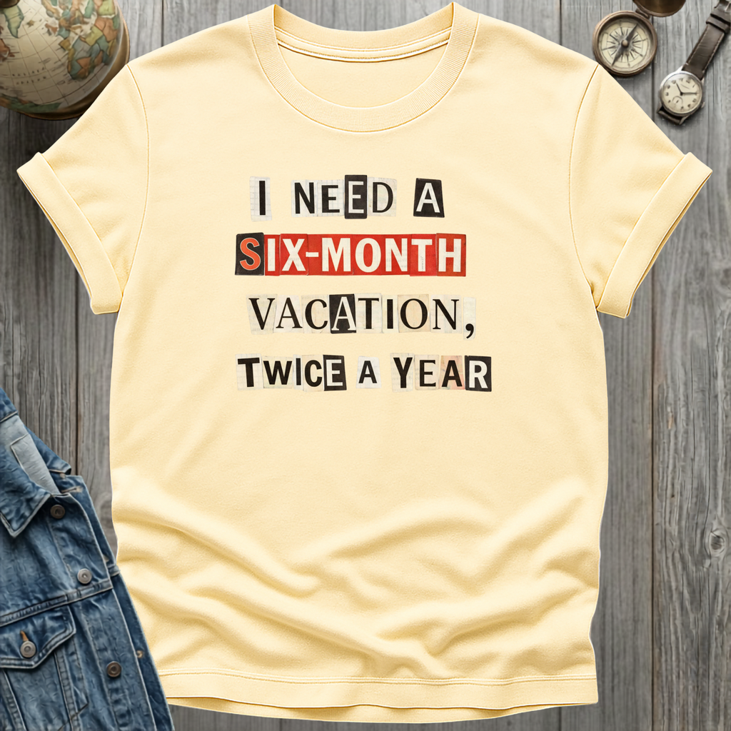 Six Month Vacation T-Shirt