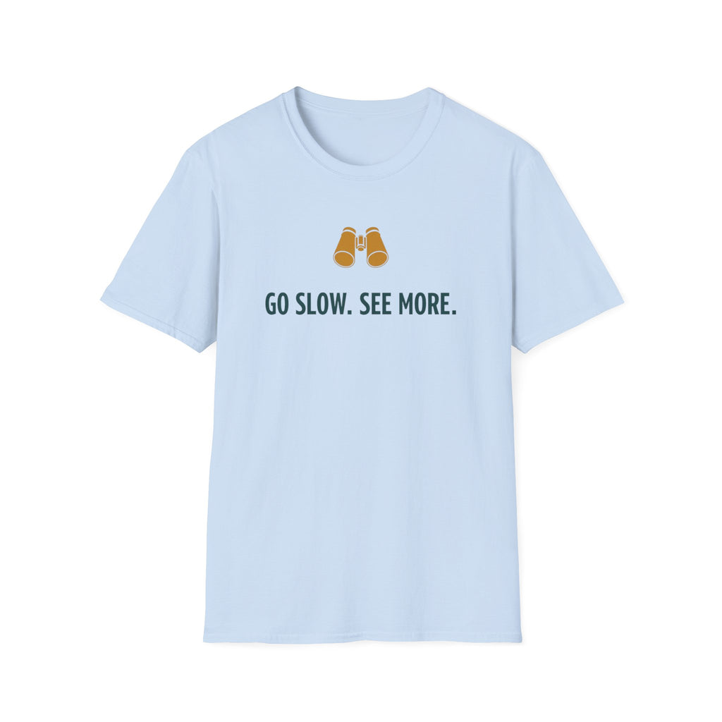 Go Slow. See More. T-Shirt