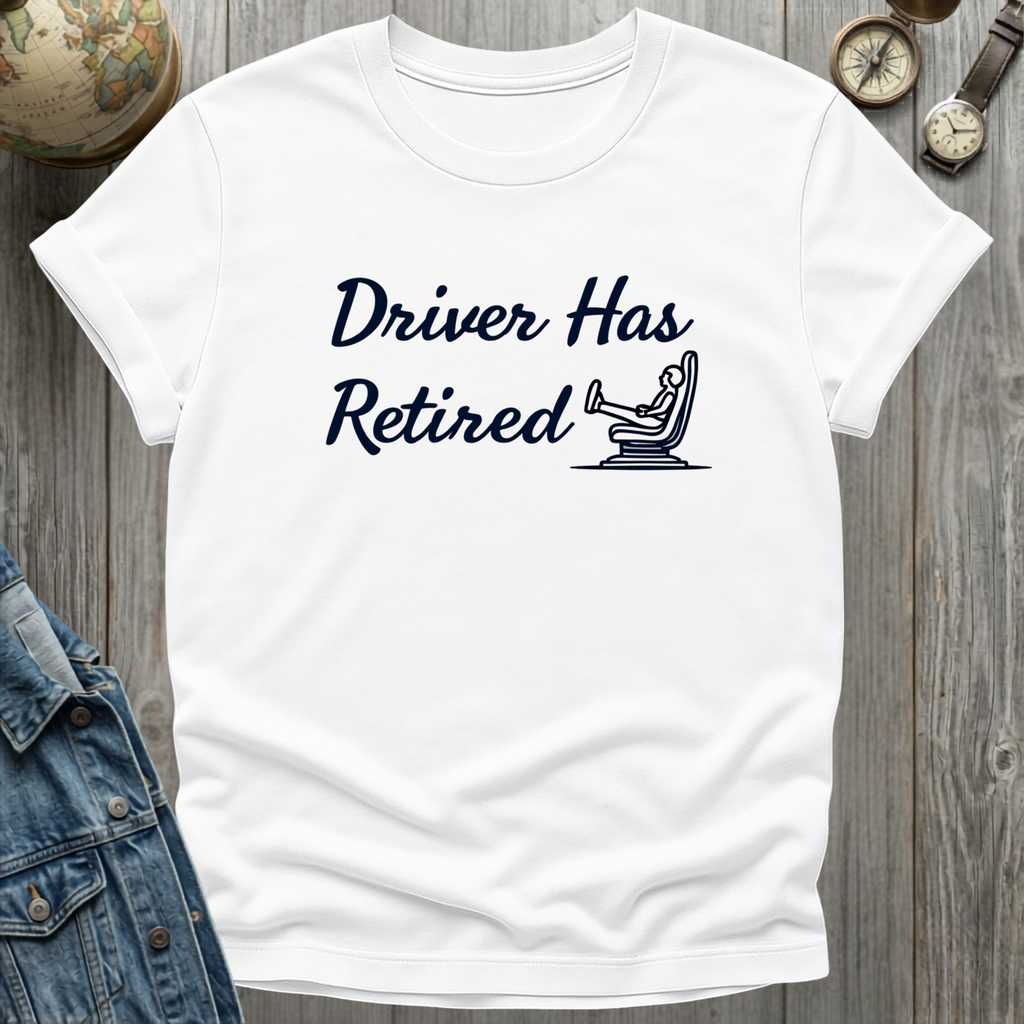 Driver Has Retired T-Shirt
