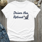 Driver Has Retired T-Shirt
