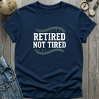 Retired Not Tired T-Shirt
