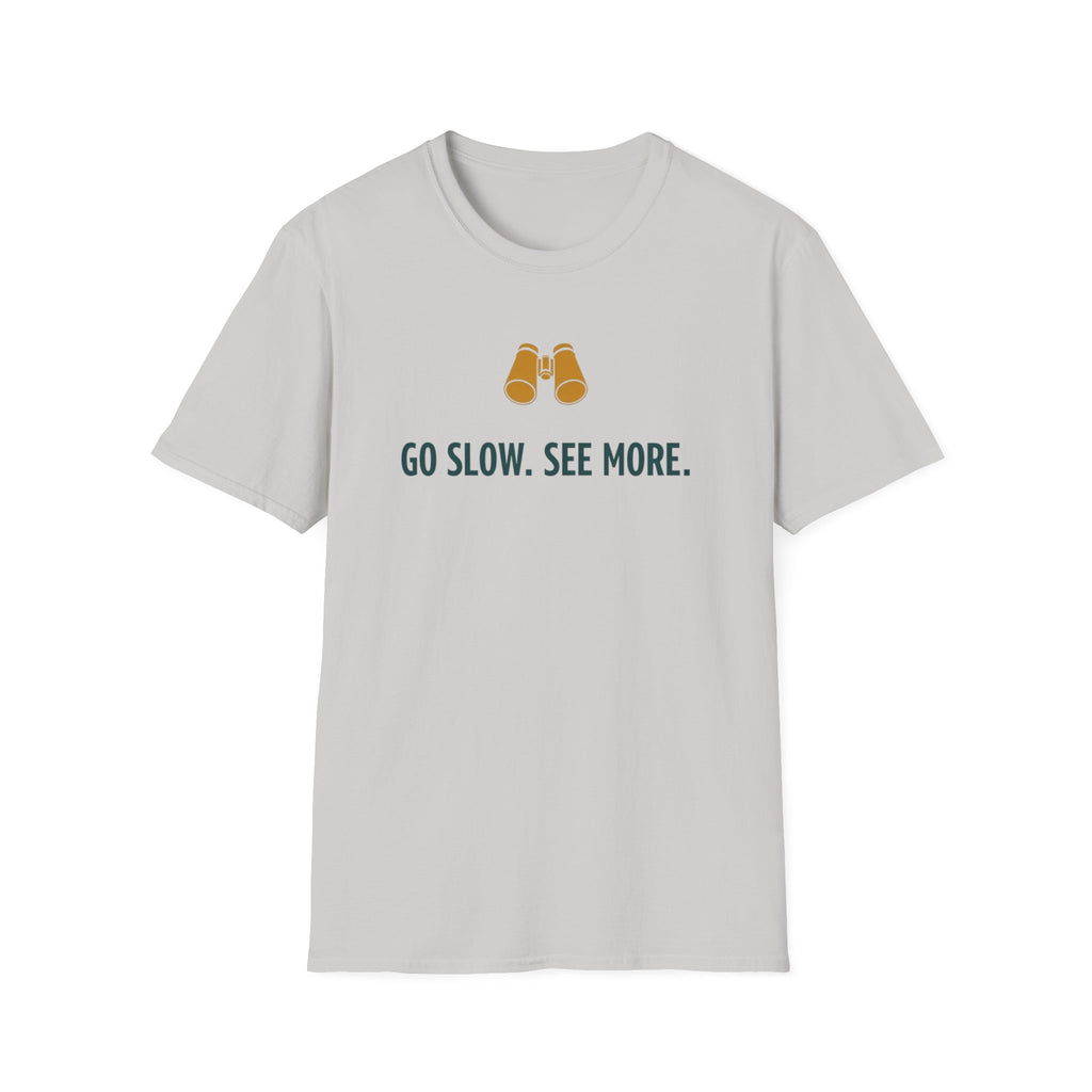 Go Slow. See More. T-Shirt