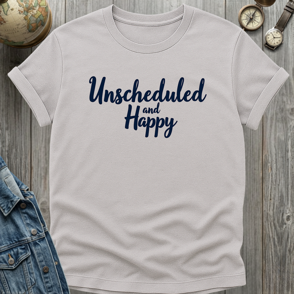 Unscheduled and Happy T-Shirt