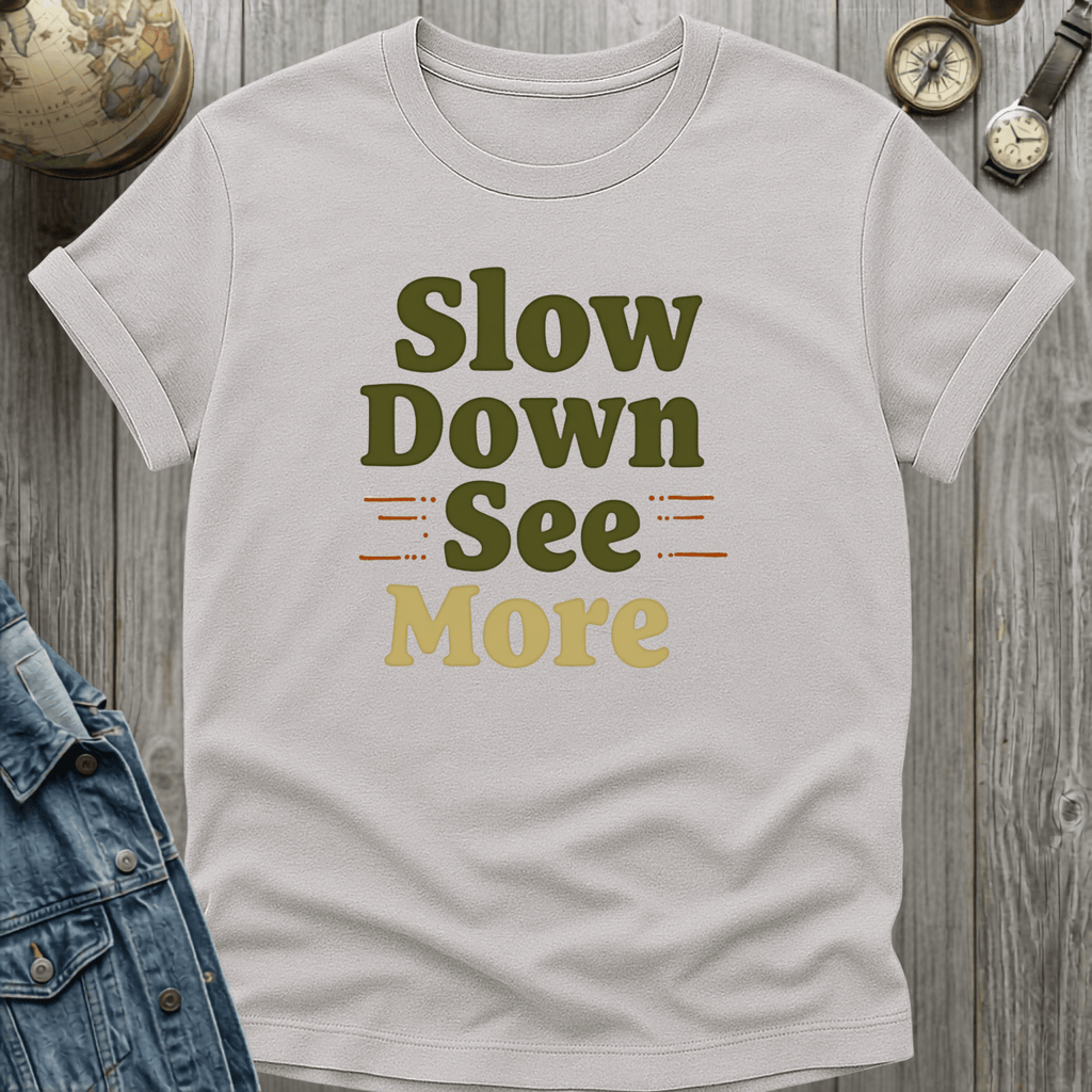 Slow Down See More T-Shirt