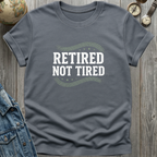 Retired Not Tired T-Shirt