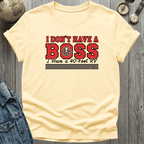 I Dont Have a Boss T-Shirt