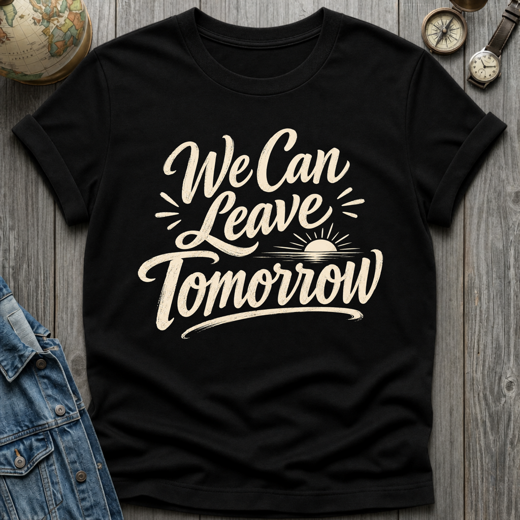 Leave Tomorrow T-Shirt