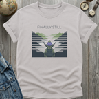 Finally Still T-Shirt