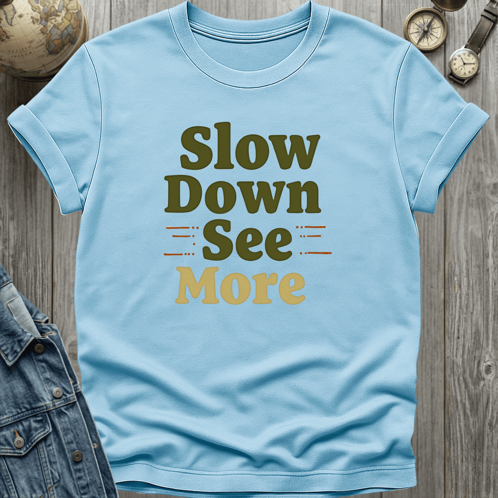 Slow Down See More T-Shirt
