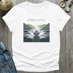 Finally Still T-Shirt
