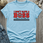 I Dont Have a Boss T-Shirt
