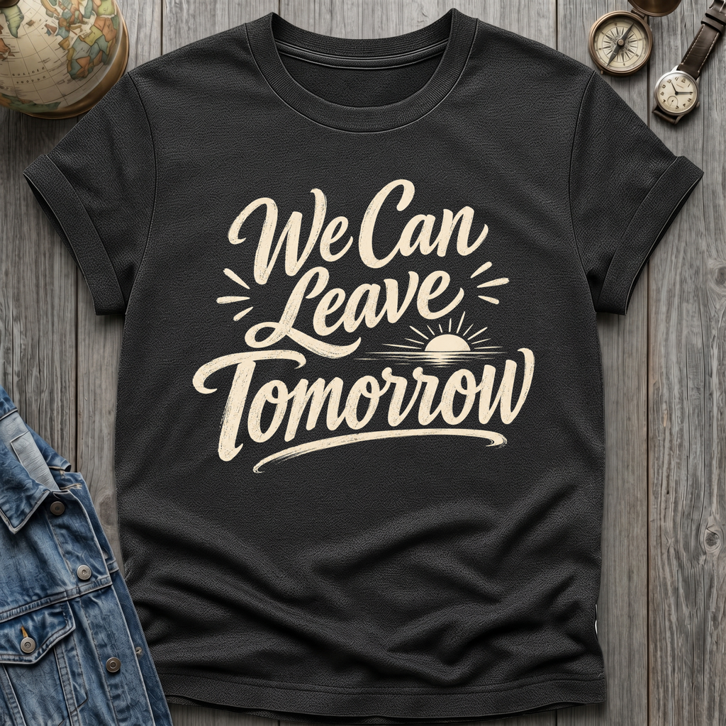 Leave Tomorrow T-Shirt
